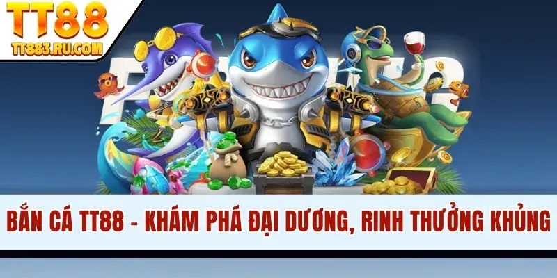 Bắn Cá TT88 - Khám Phá Đại Dương, Rinh Thưởng Cực Khủng