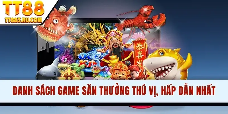 Danh sách game săn thưởng thú vị, hấp dẫn nhất