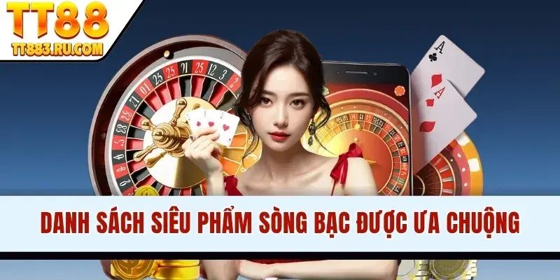 Danh sách siêu phẩm sòng bạc được ưa chuộng
