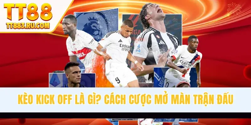 Kèo Kick Off Là Gì? Giải Mã Cách Cược Mở Màn Trận Đấu