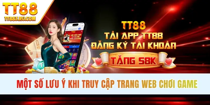 Một số lưu ý khi truy cập trang web chơi game