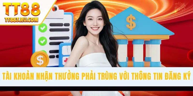 Tài khoản nhận thưởng phải trùng với thông tin đăng ký