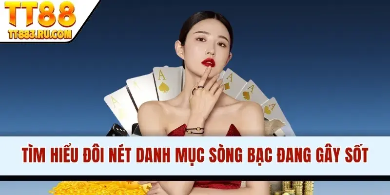 Tìm hiểu đôi nét danh mục sòng bạc đang gây sốt
