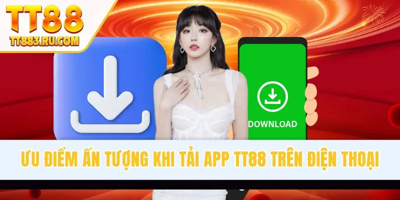 Ưu điểm ấn tượng khi tải app TT88 trên điện thoại