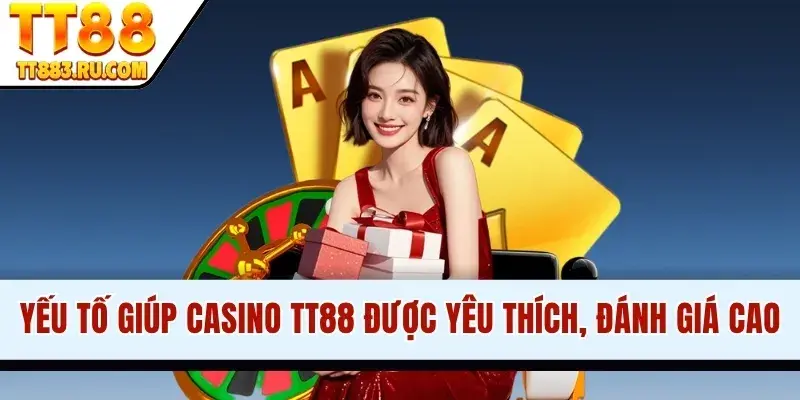 Yếu tố giúp Casino TT88 được yêu thích, đánh giá cao